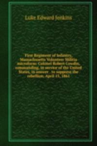 First Regiment of Infantry, Massachusetts Volunteer Militia microform: Colonel Robert Cowdin, commanding, in service of the United States, in answer . to suppress the rebellion, April 15, 1861