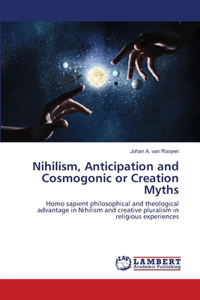 Nihilism, Anticipation and Cosmogonic or Creation Myths