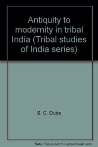 Antiquity To Modernity In Tribal India (Tribal Studies Of India Series)