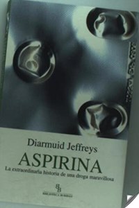 Aspirina: La extraordinaria historia de una droga maravillosa