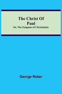 The Christ Of Paul; Or, The Enigmas of Christianity