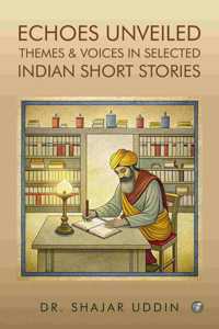 Echoes Unveiled: Themes and Voices in Selected Indian Short Stories