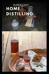 Super Easy Home Distilling