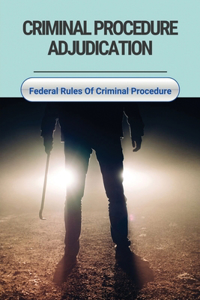 Criminal Procedure Adjudication