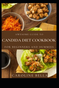 Awesome Guide To Candida Diet Cookbook For Beginners And Dummies