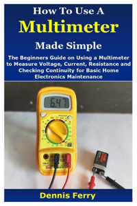 How To Use A Multimeter Made Simple