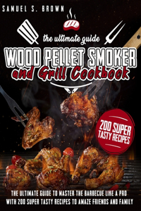 Wood Pellet Smoker and Grill Cookbook