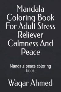 Mandala Coloring Book For Adult Stress Reliever Calmness And Peace