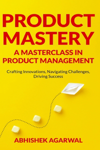 Product Mastery a Masterclass in Product Management