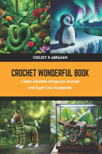 Crochet Wonderful Book: Create Adorable Amigurumi Animals and Super Cool Accessories