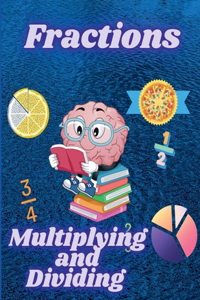 Multiplying and Dividing Fractions : Math Workbook for Beginners with Answer Key
