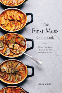 The First Mess Cookbook: Vibrant Plant-Based Recipes to Eat Well Through the Seasons