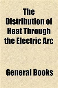 The Distribution of Heat Through the Electric ARC