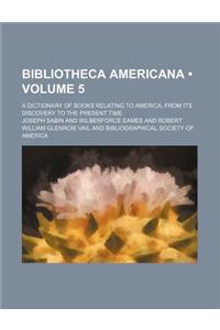 Bibliotheca Americana (Volume 5); A Dictionary of Books Relating to America, from Its Discovery to the Present Time