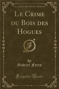 Le Crime Du Bois Des Hogues (Classic Reprint)