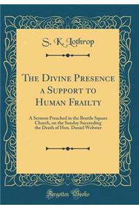 The Divine Presence a Support to Human Frailty: A Sermon Preached in the Brattle Square Church, on the Sunday Succeeding the Death of Hon. Daniel Webster (Classic Reprint)