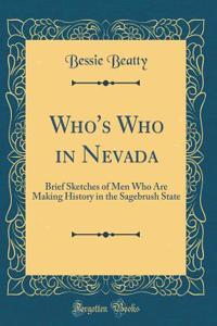 Who's Who in Nevada: Brief Sketches of Men Who Are Making History in the Sagebrush State (Classic Reprint)