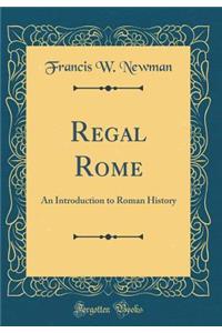 Regal Rome: An Introduction to Roman History (Classic Reprint)