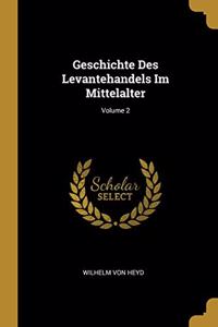 Geschichte Des Levantehandels Im Mittelalter; Volume 2