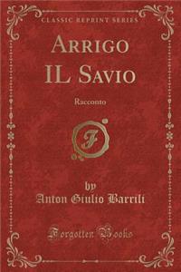 Arrigo Il Savio: Racconto (Classic Reprint)