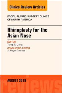 Rhinoplasty for the Asian Nose, an Issue of Facial Plastic Surgery Clinics of North America