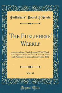 The Publishers' Weekly, Vol. 41: American Book-Trade Journal; With Which Is Incorporated the American Literary Gazette and Publishers' Circular; January-June 1892 (Classic Reprint)