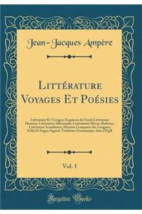 Littï¿½rature Voyages Et Poï¿½sies, Vol. 1: Littï¿½rature Et Voyages; Esquisses Du Nord; Littï¿½rature Danoise; Littï¿½rature Allemande; Littï¿½ratures Slaves; Bohï¿½me; Littï¿½rature Scandinave; Histoire Comparï¿½e Des Langues; Edda Et Sagas; Sigu