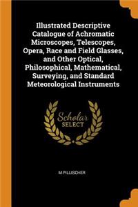 Illustrated Descriptive Catalogue of Achromatic Microscopes, Telescopes, Opera, Race and Field Glasses, and Other Optical, Philosophical, Mathematical, Surveying, and Standard Meteorological Instruments