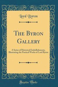 The Byron Gallery: A Series of Historical Embellishments, Illustrating the Poetical Works of Lord Byron (Classic Reprint)