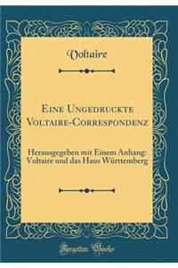Eine Ungedruckte Voltaire-Correspondenz: Herausgegeben mit Einem Anhang: Voltaire und das Haus Württemberg (Classic Reprint)