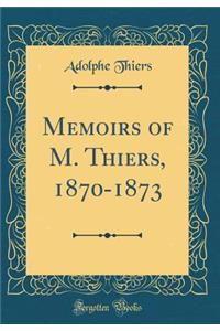 Memoirs of M. Thiers, 1870-1873 (Classic Reprint)