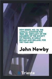 New Series, No. 26; The Annual Monitor for 1868; Or, Obituary of the Members of the Society of Friends; In Great Britain and Ireland, for the Year 1867