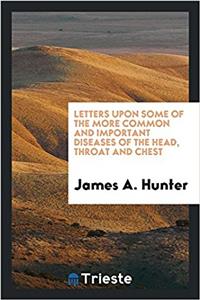 Letters Upon Some of the More Common and Important Diseases of the Head, Throat and Chest