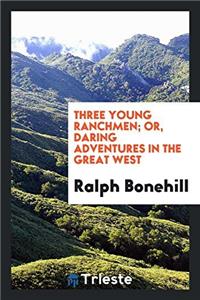 Three young ranchmen; or, Daring adventures in the great West