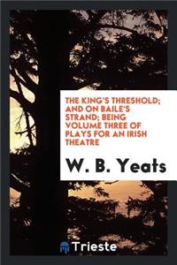 The King's Threshold; And on Baile's Strand