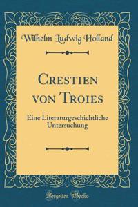 Crestien Von Troies: Eine Literaturgeschichtliche Untersuchung (Classic Reprint)