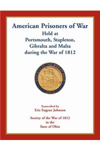 American Prisoners of War Held At Portsmouth, Stapleton, Gibraltar and Malta during the War of 1812