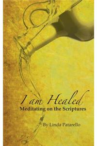 I Am Healed: Meditating on the Scriptures