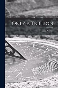 Only a Trillion