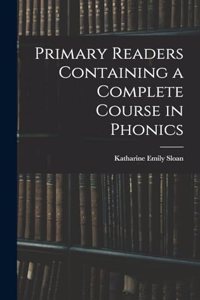 Primary Readers Containing a Complete Course in Phonics