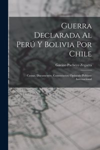 Guerra Declarada Al Perú Y Bolivia Por Chile