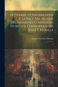 guerre, le insurrezioni e la pace nel secolo decimonono; compendio storico e considerazioni [di] E.T. Moneta: 1