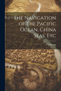 The Navigation of The Pacific Ocean, China Seas, Etc
