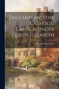 England and the Catholic Church Under Queen Elizabeth