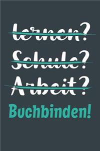 lernen? Schule? Arbeit? Buchbinden!
