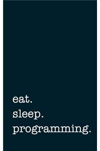 eat. sleep. programming. - Lined Notebook