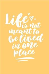 Life is Not Meant to be Lived in One Place Travel Journal