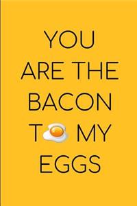 You Are The Bacon To My Eggs