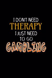 I Don't Need Therapy I just Need to Go Gambling
