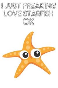 I Just Freaking Love Starfish Ok: Cute Starfish Lovers Journal / Notebook / Diary / Birthday Gift (6x9 - 110 Blank Lined Pages)